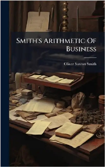 Smith's Arithmetic Of Business by Smith, Oliver Saxton