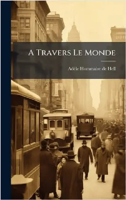 A Travers Le Monde by Adèle (Heriot) Hommaire de Hell