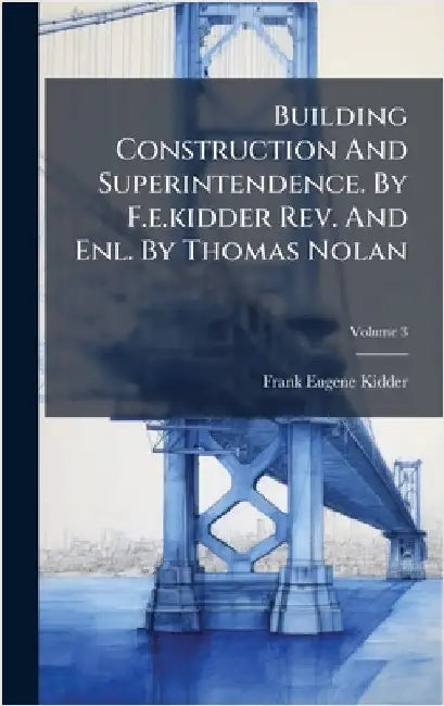 Building Construction And Superintendence. By F.e.kidder Rev. And Enl. By Thomas Nolan by Kidder, Frank Eugene
