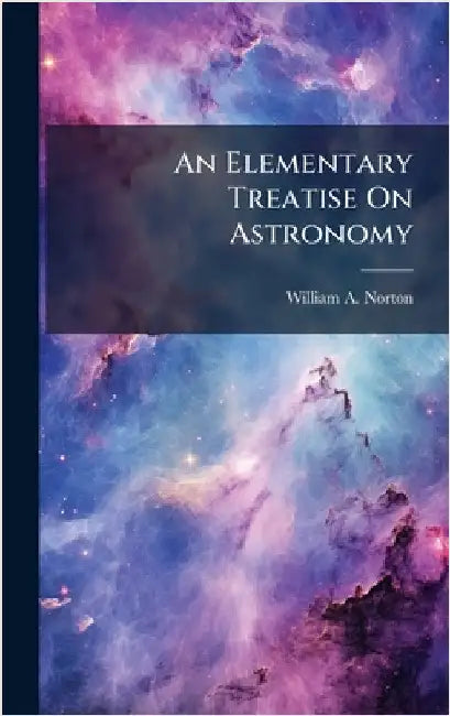 An Elementary Treatise On Astronomy by Norton, William a.