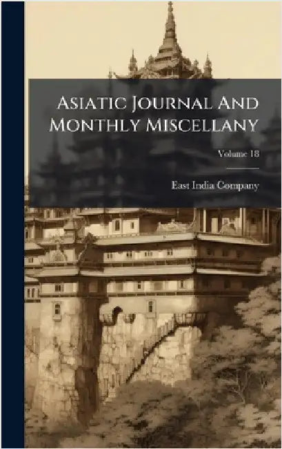 Asiatic Journal And Monthly Miscellany by East India Company