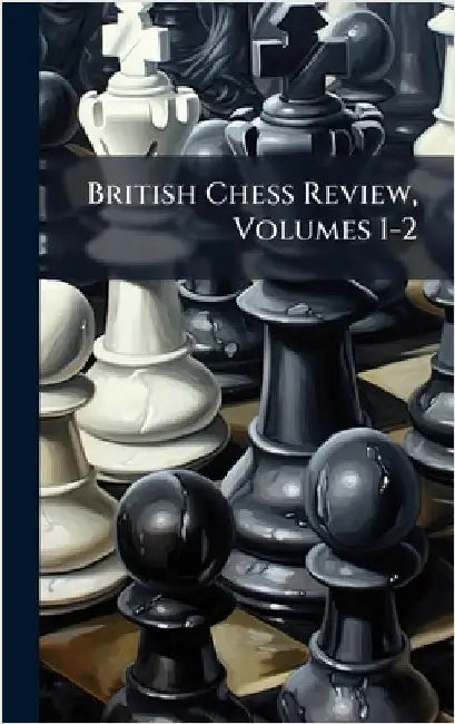British Chess Review, Volumes 1-2 by Anonymous
