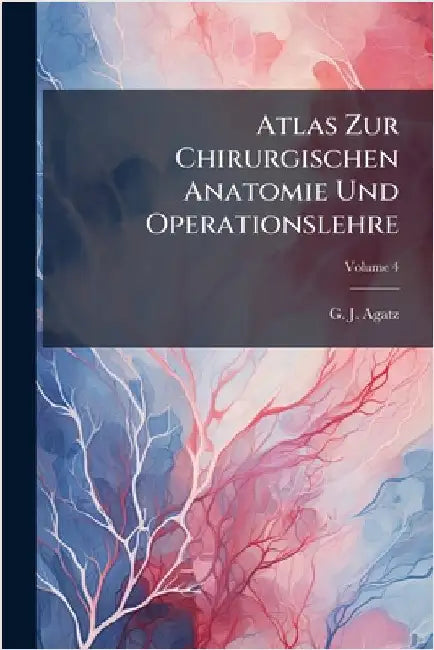Atlas Zur Chirurgischen Anatomie Und Operationslehre by Agatz, G. J.