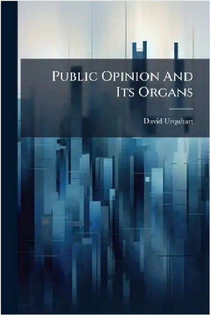 Public Opinion And Its Organs by Urquhart, David
