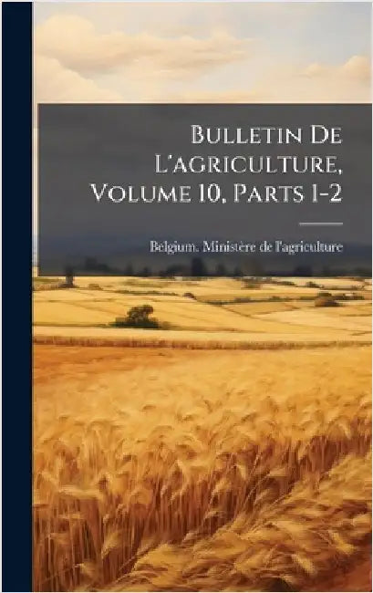 Bulletin De L'agriculture, Volume 10, Parts 1-2 by Belgium Ministère de l'Agriculture