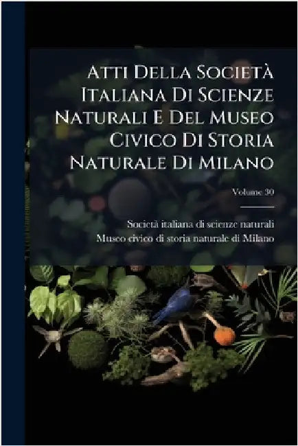 Atti Della SocietÃ Italiana Di Scienze Naturali E Del Museo Civico Di Storia Naturale Di Milano by Societã Italiana Di Scienze Naturali