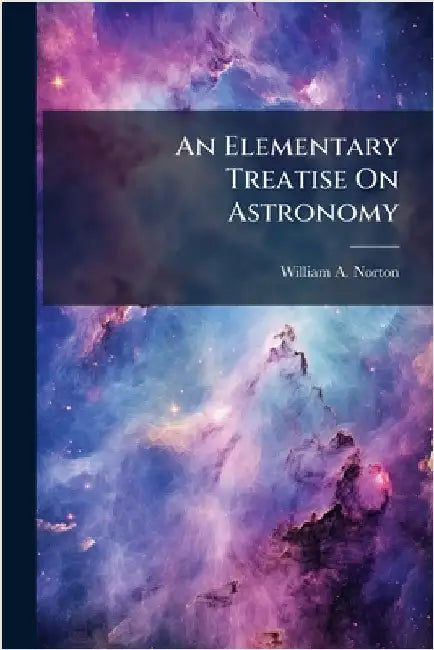 An Elementary Treatise On Astronomy by Norton, William a.
