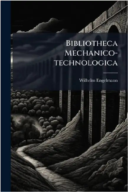 Bibliotheca Mechanico-technologica by Engelmann, Wilhelm