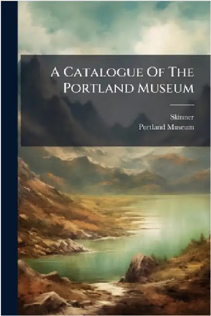A Catalogue Of The Portland Museum by Skinner
