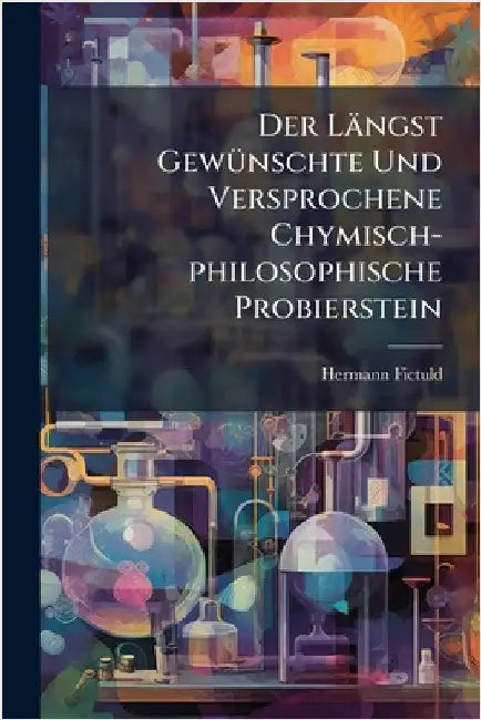 Der Längst GewÃ1/4nschte Und Versprochene Chymisch-philosophische Probierstein by Fictuld, Hermann