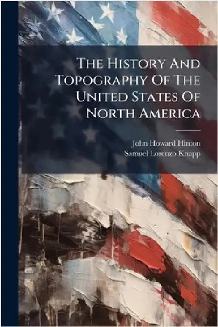 The History And Topography Of The United States Of North America by John Howard Hinton