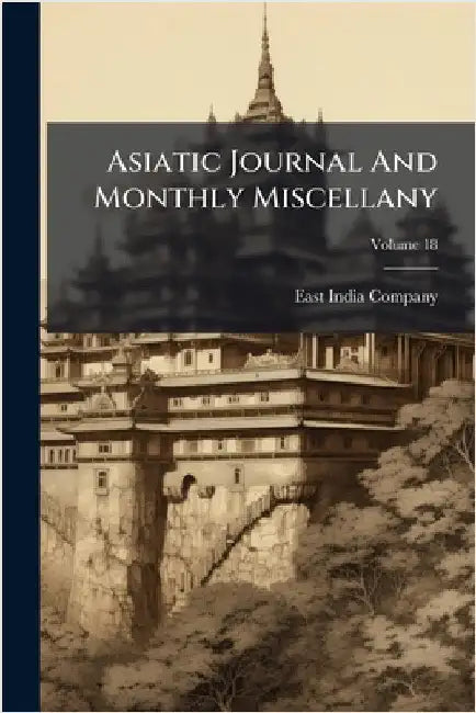 Asiatic Journal And Monthly Miscellany by East India Company