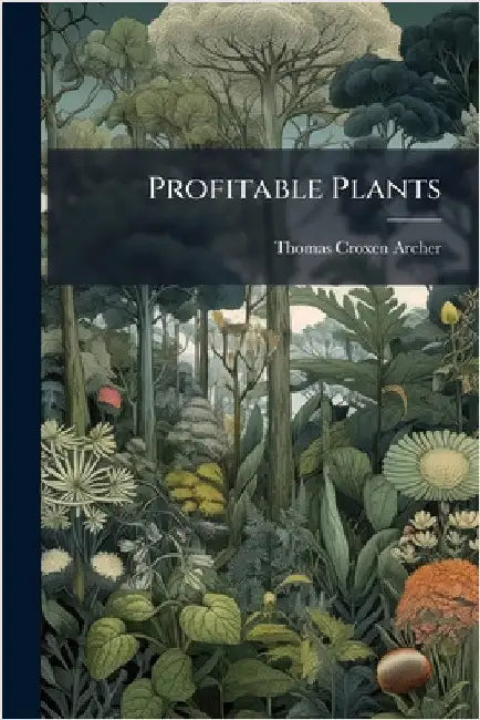 Profitable Plants by Archer, Thomas Croxen