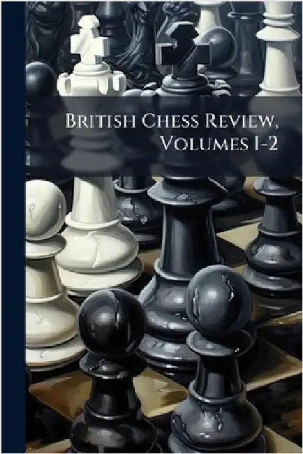 British Chess Review, Volumes 1-2 by Anonymous