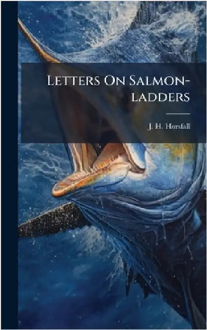 Letters On Salmon-ladders by Horsfall, J. H.