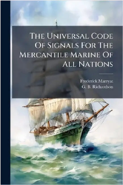 The Universal Code Of Signals For The Mercantile Marine Of All Nations by Marryat, Frederick