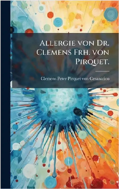 Allergie von Dr. Clemens Frh. von Pirquet. by Clemens Peter Pirquet Von Cesanatico