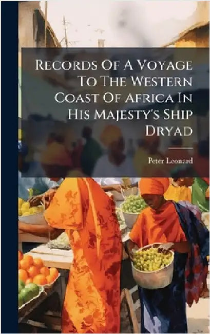 Records Of A Voyage To The Western Coast Of Africa In His Majesty's Ship Dryad by Leonard, Peter