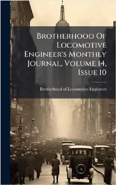 Brotherhood Of Locomotive Engineer's Monthly Journal, Volume 14, Issue 10 by Brotherhood of Locomotive Engineers (