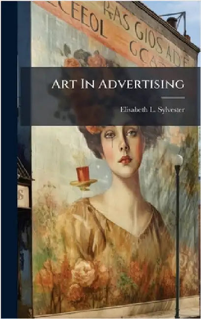Art In Advertising by Sylvester, Elisabeth L.