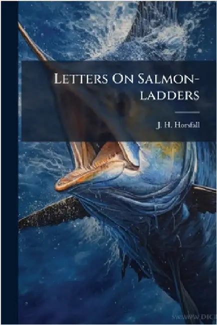 Letters On Salmon-ladders by Horsfall, J. H.