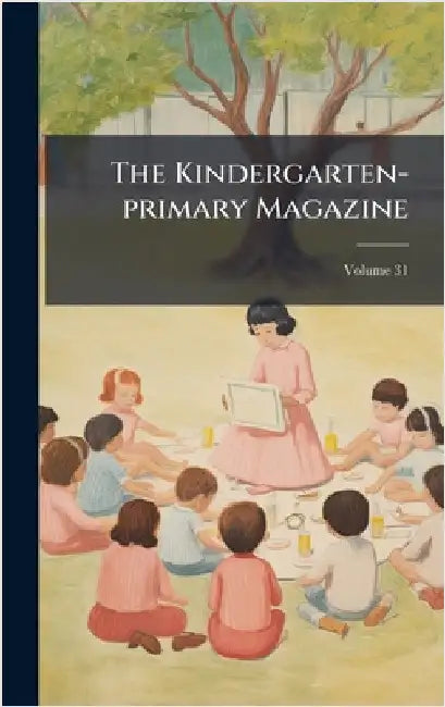 The Kindergarten-primary Magazine by Anonymous