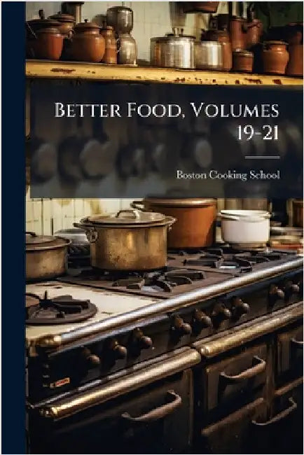 Better Food, Volumes 19-21 by Boston Cooking School (Boston, Mass ).