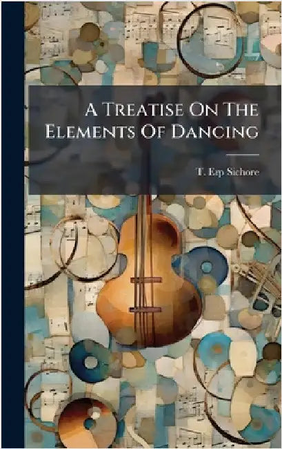 A Treatise On The Elements Of Dancing by Sichore, T. Erp