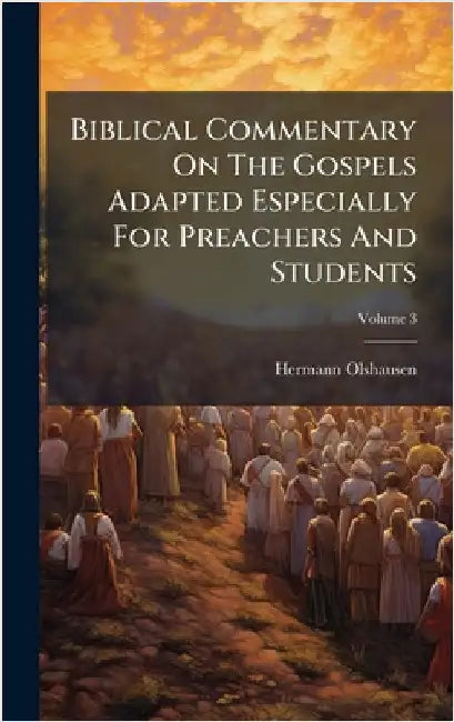 Biblical Commentary On The Gospels Adapted Especially For Preachers And Students by Olshausen, Hermann