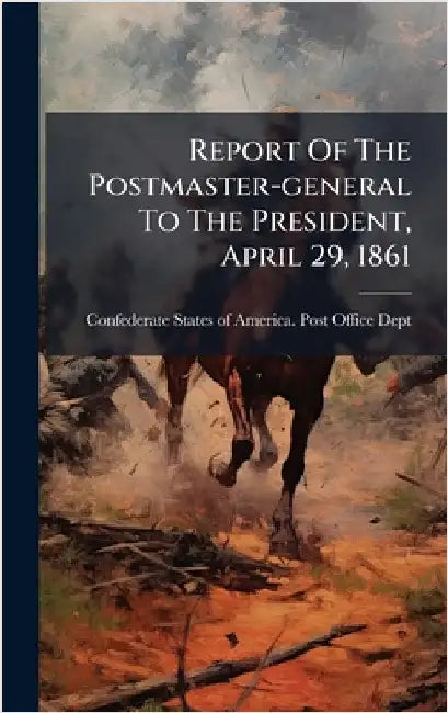 Report Of The Postmaster-general To The President, April 29, 1861 by Confederate States of America Post-O