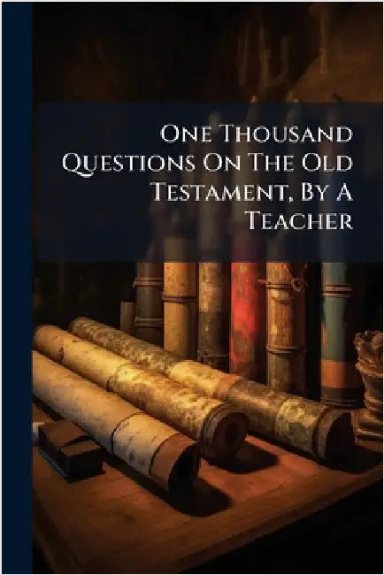 One Thousand Questions On The Old Testament, By A Teacher by Anonymous