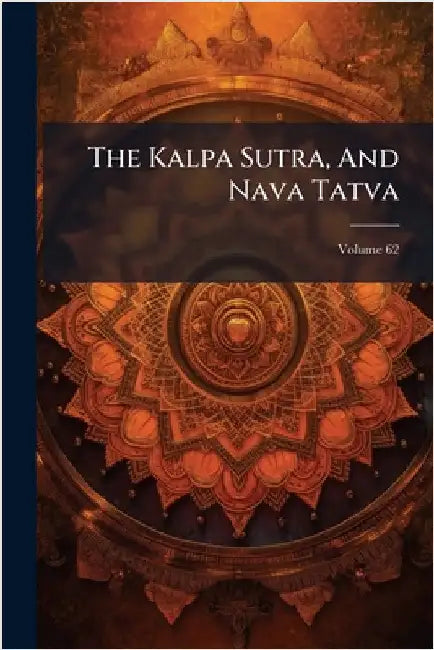 The Kalpa Sutra, And Nava Tatva by Anonymous