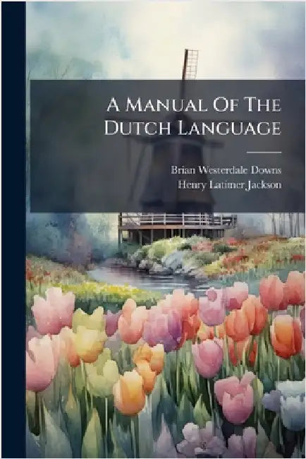 A Manual Of The Dutch Language by Downs, Brian Westerdale