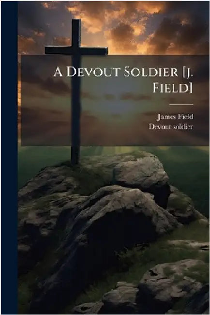 A Devout Soldier [j. Field] by Field, James