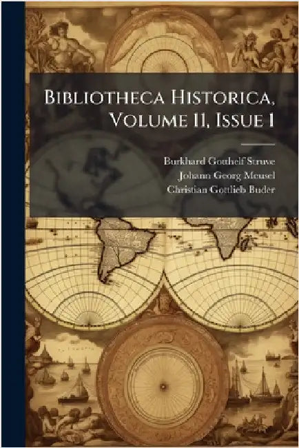 Bibliotheca Historica, Volume 11, Issue 1 by Struve, Burkhard Gotthelf