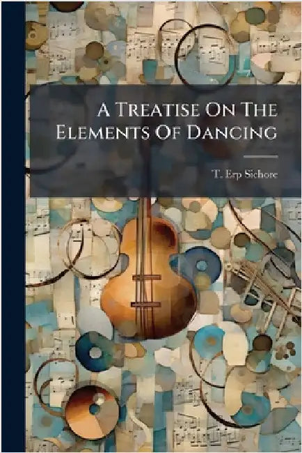 A Treatise On The Elements Of Dancing by Sichore, T. Erp