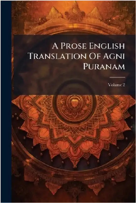 A Prose English Translation Of Agni Puranam by Anonymous