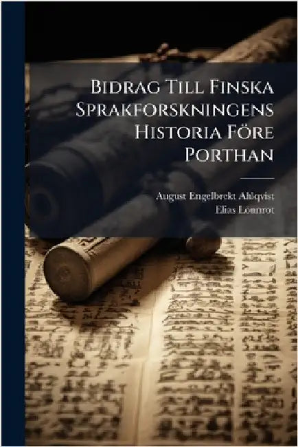 Bidrag Till Finska Sprakforskningens Historia Före Porthan by Ahlqvist, August Engelbrekt