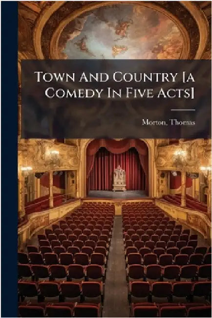 Town And Country [a Comedy In Five Acts] by Morton, Thomas