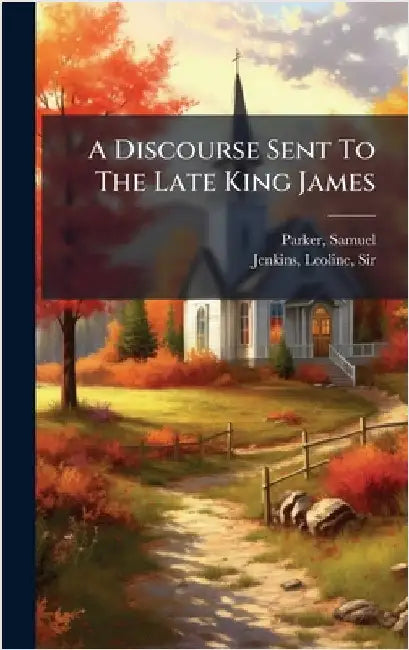 A Discourse Sent To The Late King James by 1640-1688, Parker Samuel