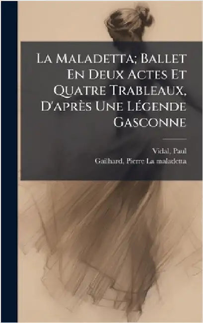 La Maladetta; Ballet En Deux Actes Et Quatre Trableaux, D'après Une LÃ(c)gende Gasconne by Vidal, Paul