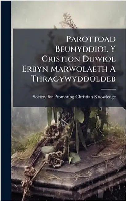 Parottoad Beunyddiol Y Cristion Duwiol Erbyn Marwolaeth A Thragywyddoldeb by Society for Promoting Christian Knowl