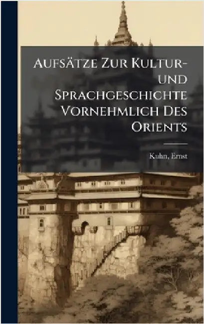 Aufsätze Zur Kultur-und Sprachgeschichte Vornehmlich Des Orients by Kuhn, Ernst
