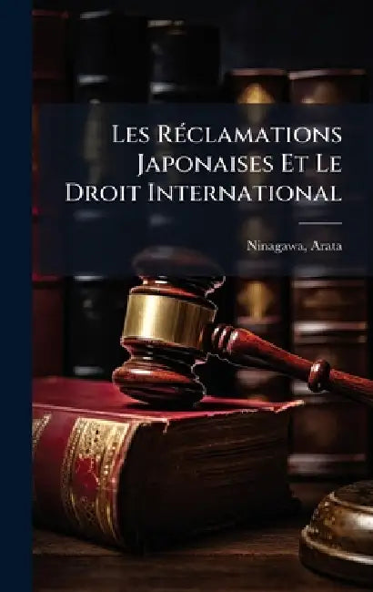 Les RÃ(c)clamations Japonaises Et Le Droit International by Ninagawa Arata