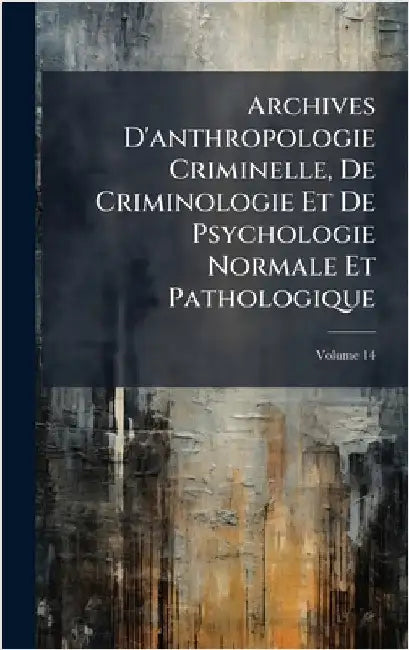 Archives D'anthropologie Criminelle, De Criminologie Et De Psychologie Normale Et Pathologique by Anonymous