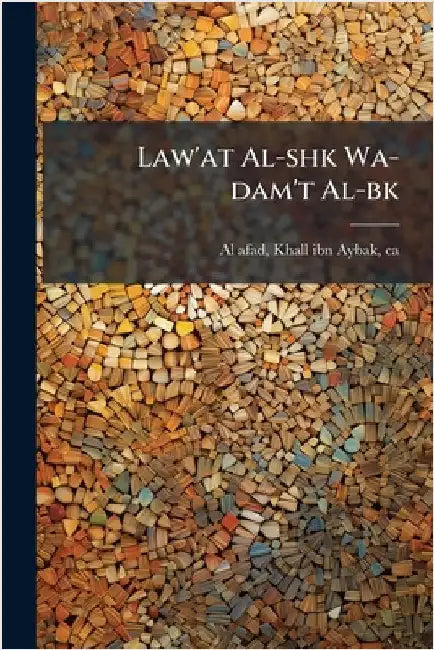Law'at Al-shk Wa-dam't Al-bk by Al-Afad, Khall Ibn Aybak 1297 Ca -1363