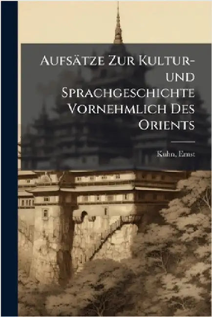 Aufsätze Zur Kultur-und Sprachgeschichte Vornehmlich Des Orients by Kuhn, Ernst