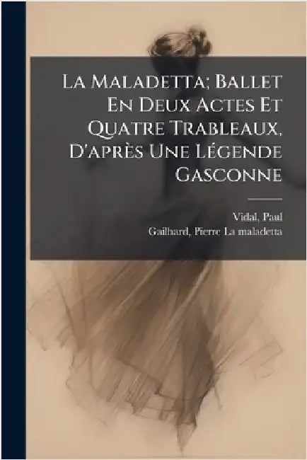 La Maladetta; Ballet En Deux Actes Et Quatre Trableaux, D'après Une LÃ(c)gende Gasconne by Vidal, Paul