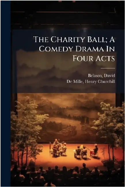 The Charity Ball; A Comedy Drama In Four Acts by 1853-1931, Belasco David