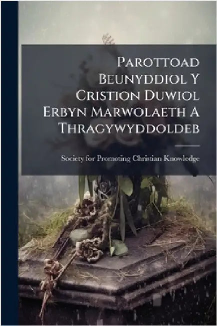 Parottoad Beunyddiol Y Cristion Duwiol Erbyn Marwolaeth A Thragywyddoldeb by Society for Promoting Christian Knowl